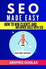 SEO Made Easy: How to Win Clients and Influence Sales with SEO By Argyris Goulas Cover Image