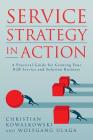 Service Strategy in Action: A Practical Guide for Growing Your B2B Service and Solution Business Cover Image