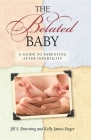 The Belated Baby: A Guide to Parenting After Infertility Cover Image