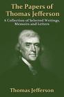 The Papers of Thomas Jefferson: A Collection of Selected Writings, Memoirs and Letters By Thomas Jefferson Cover Image