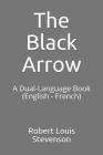 The Black Arrow: A Dual-Language Book (English - French) By Pierre Georget La Chesnais (Translator), Robert Louis Stevenson Cover Image