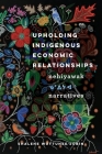 Upholding Indigenous Economic Relationships: Nehiyawak Narratives By Shalene Wuttunee Jobin Cover Image