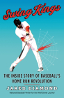 Swing Kings: The Inside Story of Baseball's Home Run Revolution By Jared Diamond Cover Image
