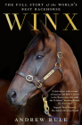 Winx: The Full Story of the World's Best Racehorse By Andrew Rule Cover Image