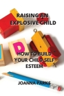Raising an Explosive Child: How to Build Your Child Self Esteem Cover Image