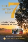 The Seven Intentions of Mourning: A Guided Pathway to Healing and Hope By John O'Shaughnessy, Sandy O'Shaughnessy Cover Image