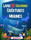 Livre De Coloriage Créatures Marines: Un livre de coloriage aventureux conçu pour divertir et faire ressortir l'amoureux des animaux marins en votre e By S. Press Cover Image
