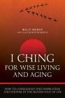 I Ching For Wise Living And Aging: How to consciously find inspiration and purpose in the second half of life Cover Image