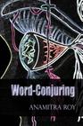 Word-Conjuring By Anamitra Roy (Translator), Sriparna Dey (Illustrator), Snigdhendu Bhattacharya (Introduction by) Cover Image