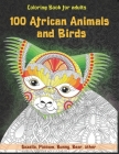 100 African Animals and Birds - Coloring Book for adults - Gazella, Possum, Bunny, Bear, other By Alexia Able Cover Image