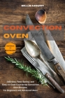 Convection Oven Cookbook for Everyone: Delicious, Time-Saving, and Easy-to-Cook Countertop Convection Oven Recipes. For Beginners and Advanced Users Cover Image