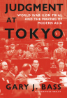 Judgment at Tokyo: World War II on Trial and the Making of Modern Asia Cover Image