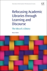Refocusing Academic Libraries Through Learning and Discourse: The Idea of a Library By Mary K. Bolin Cover Image