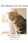 The Ultimate Cat Care Guide: Expert Tips for Happy and Healthy Cats By Samantha D. Thompson Cover Image