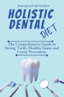 Holistic Dental Diet: The Comprehensive Guide to Strong Teeth, Healthy Gums and Cavity Prevention Cover Image
