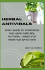 Herbal Antivirals: Easy Guide to Preparing and Using Natural Antiviral Herbs for Resisting Infections By Kelly Gutierrez Cover Image