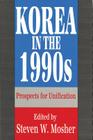 Korea in the 1990s: Prospects for Unification By Steven Mosher (Editor) Cover Image