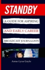 Standby: A Guide For Aspiring Journalists And Early Career Broadcast Journalists By Anna-Lysa Gayle Cover Image