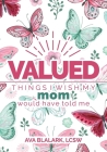 Valued: Things I Wish My Mom Would Have Told Me By Ava Blalark Cover Image