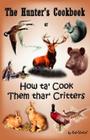 The Hunter's Cookbook or How Ta' Cook Them Thar' Critters By Rob Ehrlich Cover Image