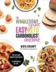 The Wholesome Yum Easy Keto Carboholics' Cookbook: 100 Low Carb Comfort Food Recipes. 10 Ingredients or Less. Cover Image
