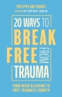 20 Ways to Break Free from Trauma: From Brain Hijacking to Post-Traumatic Growth By Philippa Smethurst Cover Image