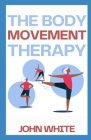 The Body Movement Therapy: Awareness, Breath, Resonance, Movement, and Touch in Practice Cover Image