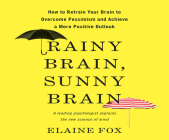 Rainy Brain, Sunny Brain: How to Retrain Your Brain to Overcome Pessimism and Achieve a More Positive Outlook By Elaine Fox Phd, Karen Saltus (Narrated by) Cover Image