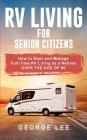 RV Living for Senior Citizens: How to Start and Manage Full Time RV Living as a Retiree Over the age of 60 Cover Image