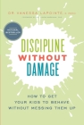 Discipline Without Damage: How to Get Your Kids to Behave Without Messing Them Up Cover Image