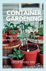 Mastering the Art of Container Gardening: Steps to grow fresh organic vegetables in small urban spaces Cover Image