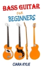 Bass Guitar for Beginners: How To Play The Bass In 7 Simple Steps Even If You've Never Picked Up Bass Before. A Quick and Easy Introduction for B By Ciara Kylie Cover Image