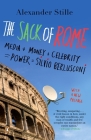 The Sack of Rome: Media + Money + Celebrity = Power = Silvio Berlusconi By Alexander Stille Cover Image