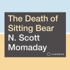 The Death of Sitting Bear Lib/E: New and Selected Poems By N. Scott Momaday (Read by) Cover Image