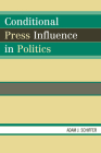 Conditional Press Influence in Politics (Lexington Studies in Political Communication) By Adam Schiffer Cover Image