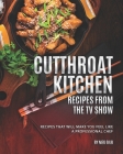 Cutthroat Kitchen - Recipes from The TV Show: Recipes That Will Make You Feel Like A Professional Chef Cover Image