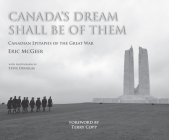 Canada's Dream Shall Be of Them: Canadian Epitaphs of the Great War By Eric McGeer, Terry Copp (Foreword by), Steve Douglas (Illustrator) Cover Image