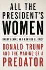 All the President's Women: Donald Trump and the Making of a Predator By Barry Levine, Monique El-Faizy, Barry Levine (Read by), Monique El-Faizy (Read by), Molly Parker Myers (Read by) Cover Image