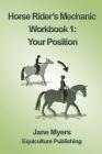 Horse Rider's Mechanic Workbook 1: Your Position By Jane Myers Cover Image
