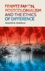 Frantz Fanon, Postcolonialism and the Ethics of Difference By Azzedine Haddour Cover Image
