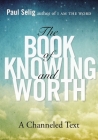 The Book of Knowing and Worth: A Channeled Text (Paul Selig Series) Cover Image