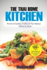 The Thai Home Kitchen: The Art of Cooking Traditional Thai Takeout Dishes At Home Cover Image