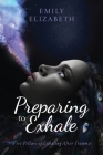Preparing To Exhale: Five Pillars of Exhaling After Trauma By Emily Elizabeth Cover Image