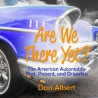 Are We There Yet? Lib/E: The American Automobile Past, Present, and Driverless By Michael Butler Murray (Read by), Dan Albert Cover Image