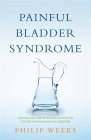 Painful Bladder Syndrome: Controlling and Resolving Interstitial Cystitis Through Natural Medicine By Philip Weeks Cover Image