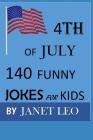 4th of July,140 Funny Jokes for Kids: Try Not to Laugh Challenge, Laugh Out Loud, Gag Gift Book for Ages 3,4,5-19. Humour By Janet Leo Cover Image