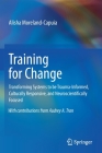 Training for Change: Transforming Systems to Be Trauma-Informed, Culturally Responsive, and Neuroscientifically Focused Cover Image