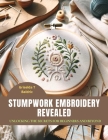 Stumpwork Embroidery Revealed: Unlocking the Secrets for Beginners and Beyond Cover Image