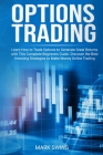 Options Trading: Learn How to Trade Options to Generate Great Returns with This Complete Beginners Guide. Discover the Best Investing S By Mark Swing Cover Image