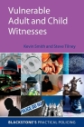 Vulnerable Adult and Child Witnesses (Blackstone's Practical Policing) By Kevin Smith, Steve Tilney Cover Image